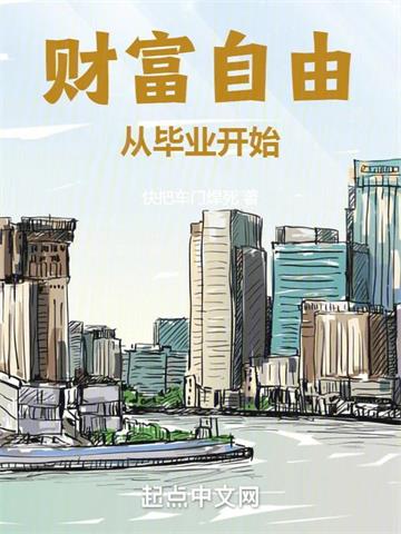 《财富自由从毕业开始》连载 (1-903章) 快把车门焊死-过目游 · 书漫游