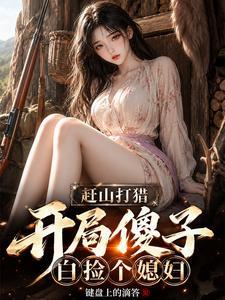《赶山打猎：开局傻子，白捡个媳妇》连载 (1-749章) 键盘上的滴答-过目游 · 书漫游