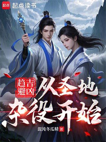 《趋吉避凶：从圣地杂役开始》连载 (1-450章) 混沌冬瓜精-过目游 · 书漫游
