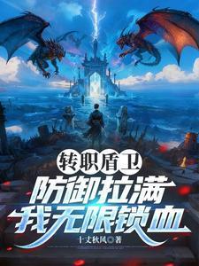 《转职盾卫，防御拉满，我无限锁血》连载 (1-504章) 十丈秋风-过目游 · 书漫游