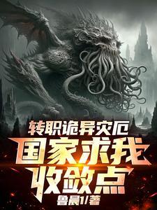 《转职诡异灾厄，国家求我收敛点》连载 (1-814章) 鲁晨1-过目游 · 书漫游