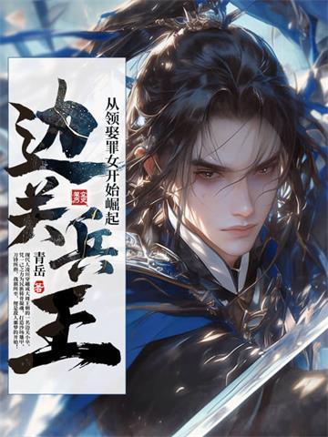 《边关兵王：从领娶罪女开始崛起》连载 (1-1352章) 青岳-过目游 · 书漫游