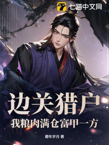 《边关猎户，我粮肉满仓富甲一方》连载 (1-805章) 橙年岁月-过目游 · 书漫游