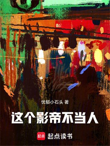 《这个影帝不当人！》连载 (1-480章) 忧郁小石头-过目游 · 书漫游