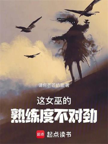 《这女巫的熟练度不对劲》连载 (1-195章) 请你芒芒奶昔-过目游 · 书漫游