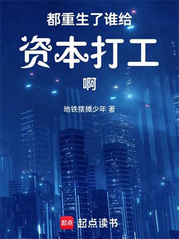 《都重生了谁给资本打工啊》连载 (1-191章) 地铁摆摊少年-过目游 · 书漫游