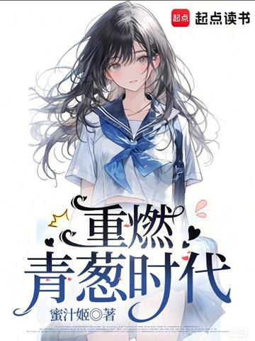《重燃青葱时代》连载 (1-962章) 蜜汁姬-过目游 · 书漫游