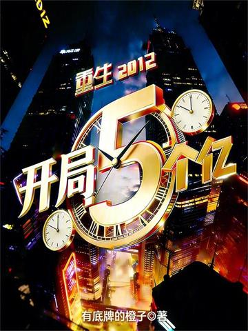 《重生2012，开局5个亿》连载 (1-275章) 有底牌的橙子-过目游 · 书漫游