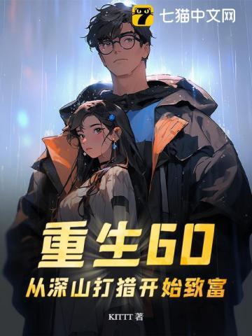 《重生60：从深山打猎开始致富》连载 (1-1185章) KITTT-过目游 · 书漫游