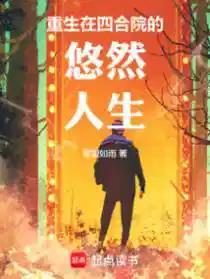 《重生在四合院的悠然人生》连载 (1-266章) 欲望如雨-过目游 · 书漫游