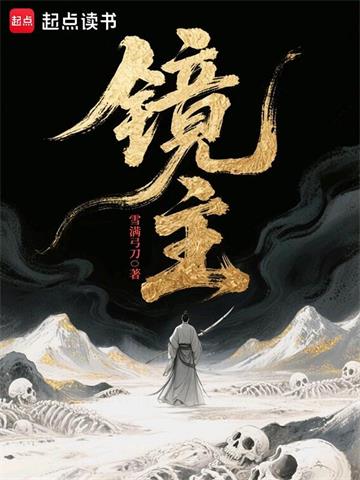 《镜主》连载 (1-378章) 雪满弓刀-过目游 · 书漫游