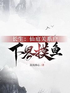 《长生：仙庭关系户下界摸鱼》连载 (1-1423章) 混沌核心-过目游 · 书漫游