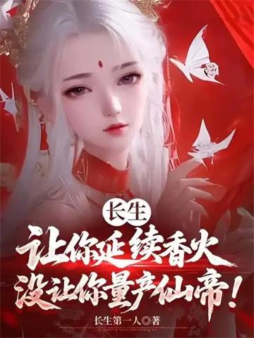 《长生：让你延续香火，没让你量产仙帝！》连载 (1-320章) 长生第一人-过目游 · 书漫游