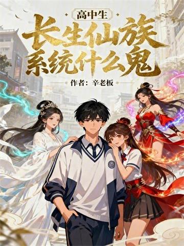 《高中生！长生仙族系统什么鬼！》连载 (1-528章) 辛老板-过目游 · 书漫游