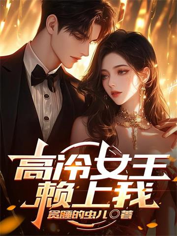 《高冷女王赖上我》连载 (1-1110章) 贪睡的虫儿-过目游 · 书漫游