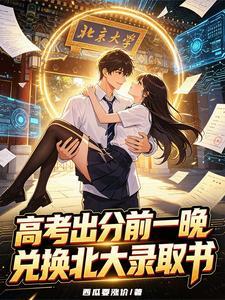 《高考出分前一晚，兑换北大录取书》连载 (1-202章) 西瓜要涨价-过目游 · 书漫游