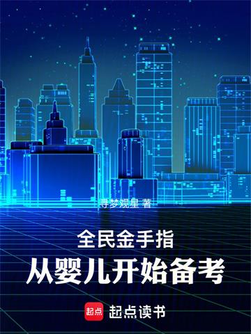 《全民金手指，从婴儿开始备考》连载 (1-133章) 寻梦观星-过目游 · 书漫游
