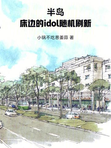 《半岛：我家的idol随机刷新》连载 (1-196章) 小锅不吃葱姜蒜-过目游 · 书漫游