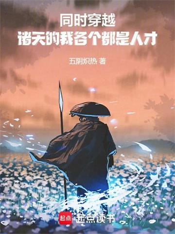《同时穿越：诸天的我各个都是人才》连载 (1-918章) 五阴炽热-过目游 · 书漫游