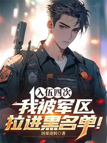 《四次入伍，我被军区拉进黑名单！》连载 (1-416章) 因果逆转-过目游 · 书漫游