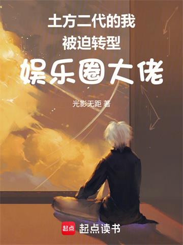 《土方二代的我被迫转型娱乐圈大佬》连载 (1-184章) 光影无距-过目游 · 书漫游