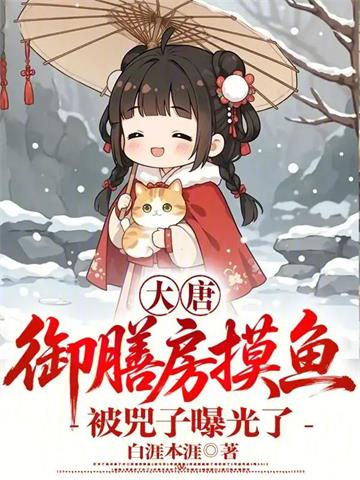 《大唐：御膳房摸鱼，被兕子曝光了》连载 (1-216章) 白涯本涯-过目游 · 书漫游