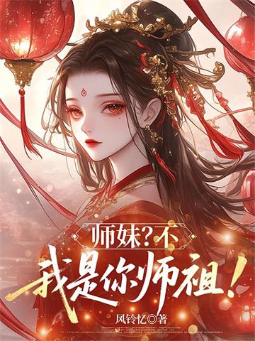 《师妹？不，我是你师祖！》连载 (1-601章) 风铃忆-过目游 · 书漫游
