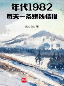 《年代1982：每天一条赚钱情报》连载 (1-438章) 炼心心心-过目游 · 书漫游
