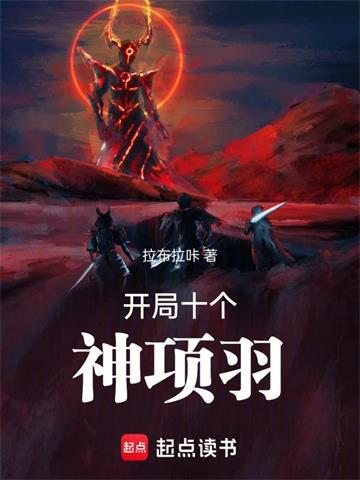 《开局十个神项羽》连载 (1-300章) 拉布拉咔-过目游 · 书漫游