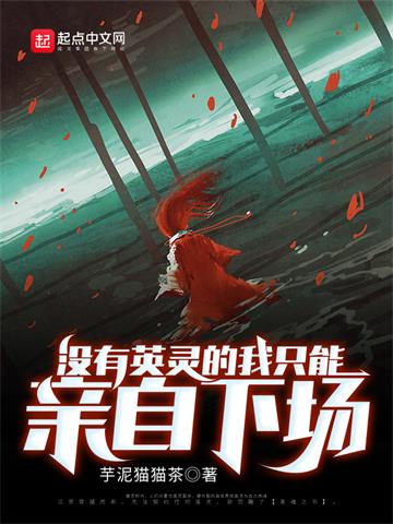 《没有英灵的我只能亲自下场》连载 (1-272章) 芋泥猫猫茶-过目游 · 书漫游