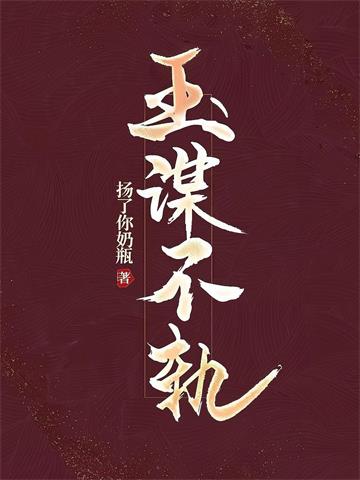 《玉谋不轨》【全本】扬了你奶瓶-过目游 · 书漫游