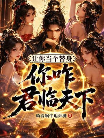 《让你当个替身，你咋君临天下》连载 (1-227章) 骑着蜗牛追奔驰-过目游 · 书漫游