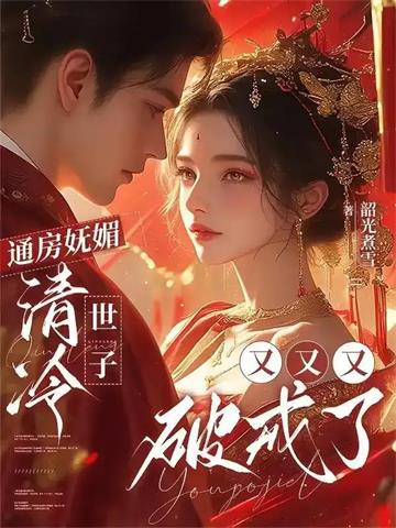 《通房妩媚，清冷世子又又又破戒了》连载 (1-421章) 韶光煮雪-过目游 · 书漫游