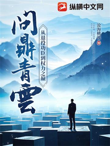 《问鼎青云：从退役功臣到权力之巅》连载 (1-2096章) 沧海横流-过目游 · 书漫游